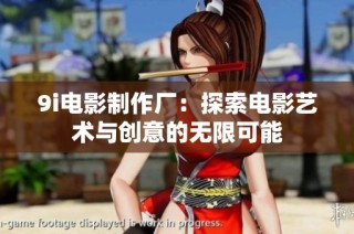 9i电影制作厂：探索电影艺术与创意的无限可能