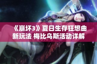 《崩坏3》夏日生存狂想曲新玩法 梅比乌斯活动详解与攻略