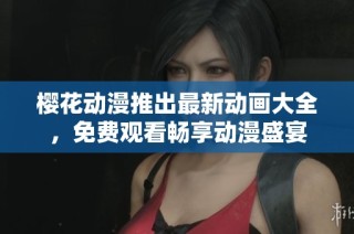 樱花动漫推出最新动画大全，免费观看畅享动漫盛宴