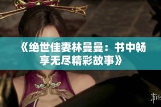 《绝世佳妻林曼曼：书中畅享无尽精彩故事》
