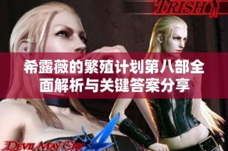 希露薇的繁殖计划第八部全面解析与关键答案分享