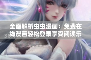 全面解析虫虫漫画：免费在线漫画轻松登录享受阅读乐趣