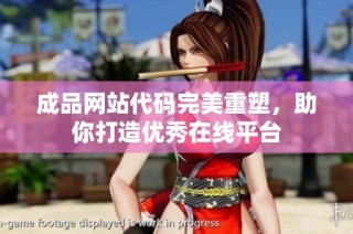 成品网站代码完美重塑，助你打造优秀在线平台