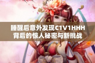 睡醒后意外发现C1V1HHH背后的惊人秘密与新挑战
