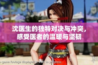 沈医生的独特对决与冲突，感受医者的温暖与坚韧
