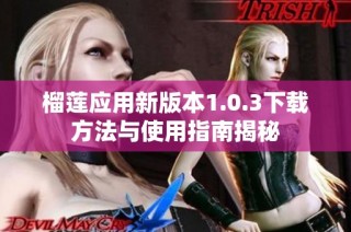 榴莲应用新版本1.0.3下载方法与使用指南揭秘