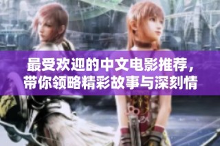 最受欢迎的中文电影推荐，带你领略精彩故事与深刻情感