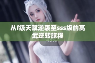 从f级天赋逆袭至sss级的高武逆转旅程