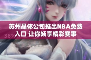 苏州晶体公司推出NBA免费入口 让你畅享精彩赛事
