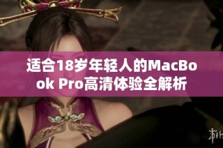 适合18岁年轻人的MacBook Pro高清体验全解析