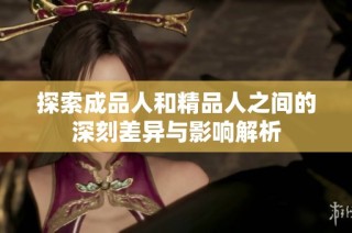 探索成品人和精品人之间的深刻差异与影响解析