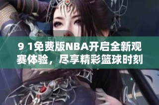 9 1免费版NBA开启全新观赛体验，尽享精彩篮球时刻