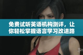 免费试听英语机构测评，让你轻松掌握语言学习改进路径