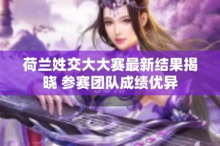 荷兰姓交大大赛最新结果揭晓 参赛团队成绩优异