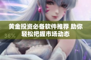 黄金投资必备软件推荐 助你轻松把握市场动态