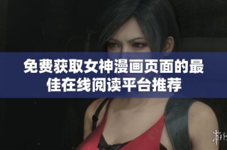 免费获取女神漫画页面的最佳在线阅读平台推荐