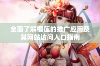全面了解榴莲的推广应用及其网站访问入口指南
