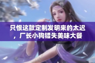 只恨这款定制发明来的太迟，厂长小狗错失美味大餐