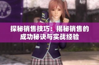探秘销售技巧：揭秘销售的成功秘诀与实战经验