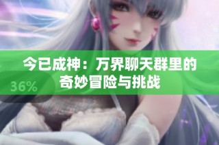 今已成神：万界聊天群里的奇妙冒险与挑战