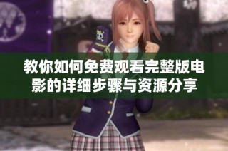 教你如何免费观看完整版电影的详细步骤与资源分享