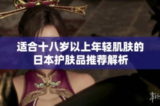 适合十八岁以上年轻肌肤的日本护肤品推荐解析