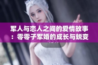 军人与恋人之间的爱情故事：零零子军婚的成长与蜕变