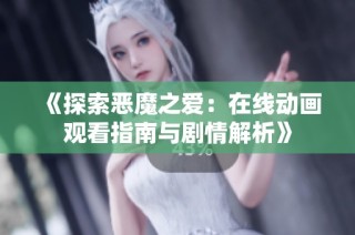《探索恶魔之爱：在线动画观看指南与剧情解析》
