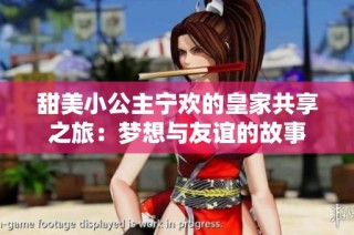 甜美小公主宁欢的皇家共享之旅：梦想与友谊的故事