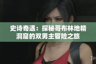 史诗奇遇：探秘哥布林地精洞窟的双男主冒险之旅