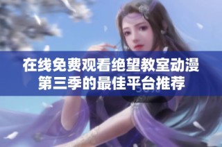 在线免费观看绝望教室动漫第三季的最佳平台推荐