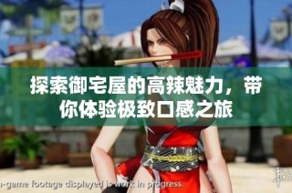探索御宅屋的高辣魅力，带你体验极致口感之旅
