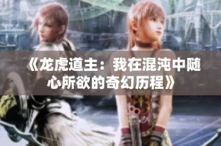 《龙虎道主：我在混沌中随心所欲的奇幻历程》