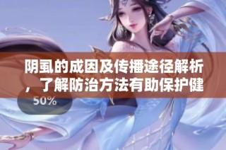 阴虱的成因及传播途径解析，了解防治方法有助保护健康