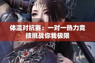 体温对抗赛：一对一热力竞技挑战你我极限