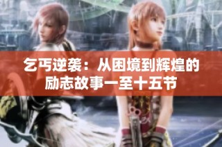 乞丐逆袭：从困境到辉煌的励志故事一至十五节