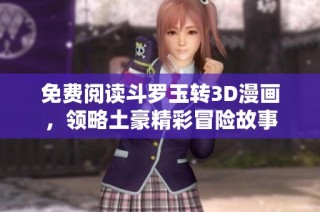 免费阅读斗罗玉转3D漫画，领略土豪精彩冒险故事