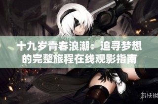 十九岁青春浪潮：追寻梦想的完整旅程在线观影指南