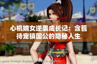 心机嫡女逆袭成长记：含苞待宠镇国公的隐秘人生