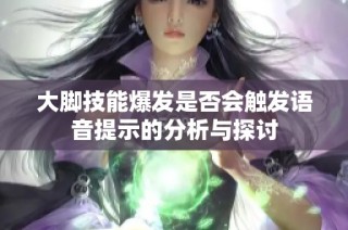 大脚技能爆发是否会触发语音提示的分析与探讨