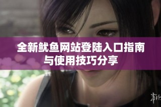 全新鱿鱼网站登陆入口指南与使用技巧分享