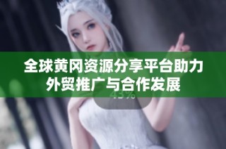 全球黄冈资源分享平台助力外贸推广与合作发展