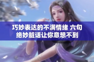 巧妙表达的不满情绪 六句绝妙脏话让你意想不到