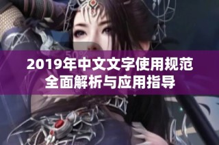 2019年中文文字使用规范全面解析与应用指导