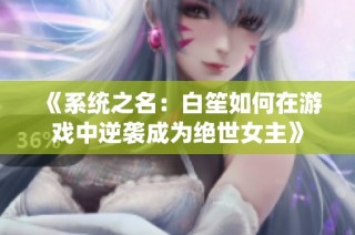 《系统之名：白笙如何在游戏中逆袭成为绝世女主》