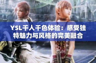 YSL千人千色体验：感受独特魅力与风格的完美融合