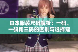 日本服装尺码解析：一码、一码和三码的区别与选择建议