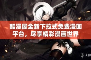 酷漫屋全新下拉式免费漫画平台，尽享精彩漫画世界