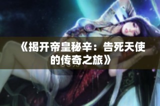 《揭开帝皇秘辛：告死天使的传奇之旅》