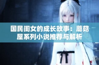 国民闺女的成长故事：蘑菇屋系列小说推荐与解析